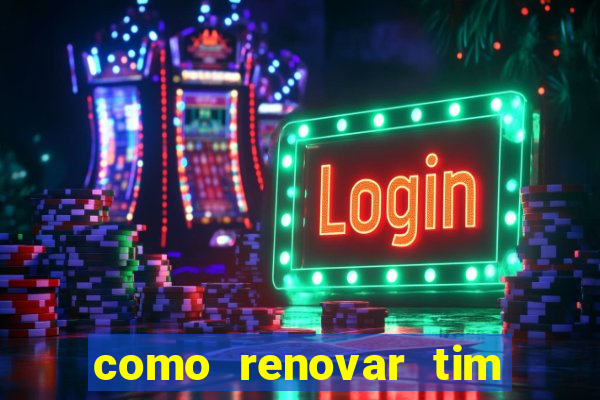 como renovar tim beta antes do prazo